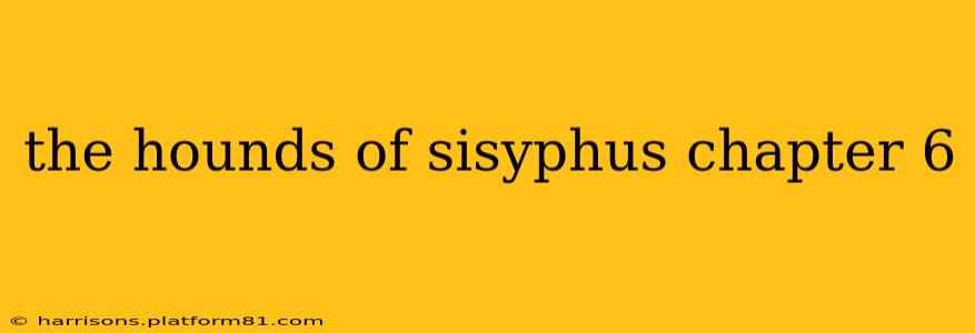 the hounds of sisyphus chapter 6