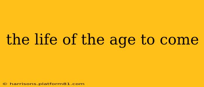 the life of the age to come