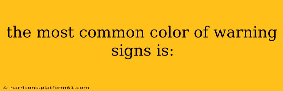 the most common color of warning signs is: