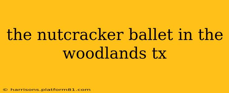 the nutcracker ballet in the woodlands tx