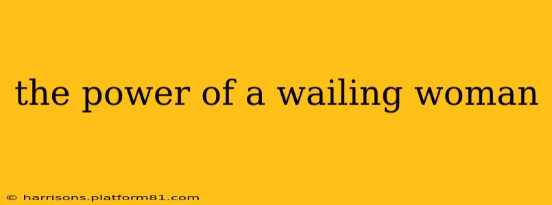 the power of a wailing woman