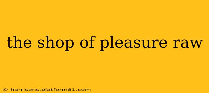 the shop of pleasure raw
