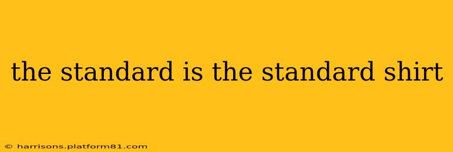 the standard is the standard shirt