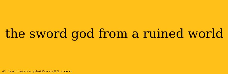 the sword god from a ruined world