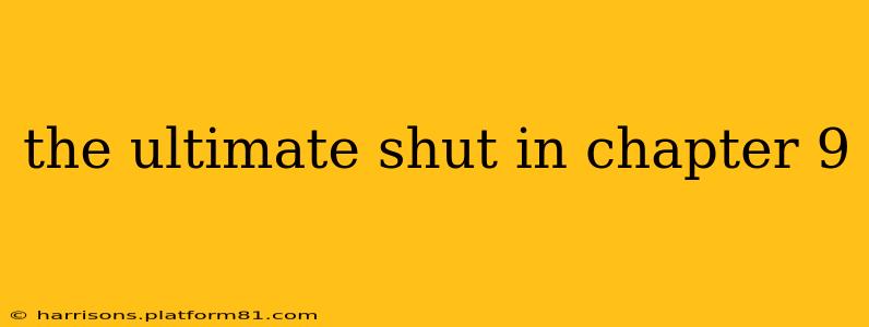 the ultimate shut in chapter 9