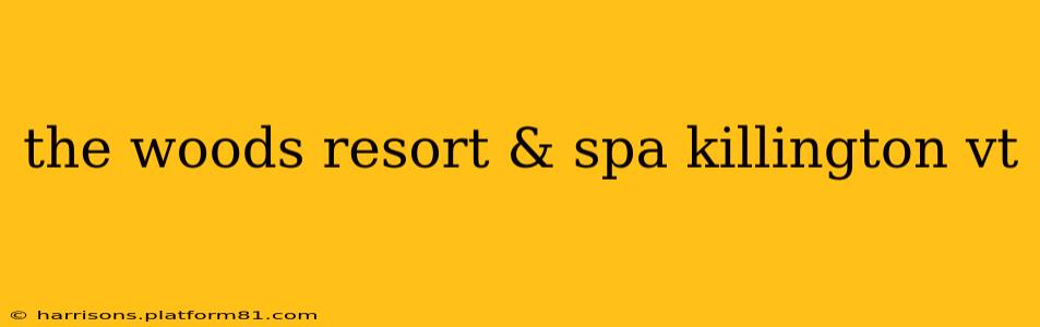 the woods resort & spa killington vt