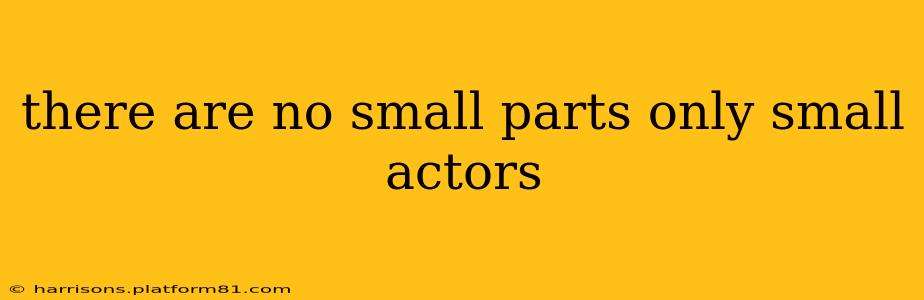 there are no small parts only small actors