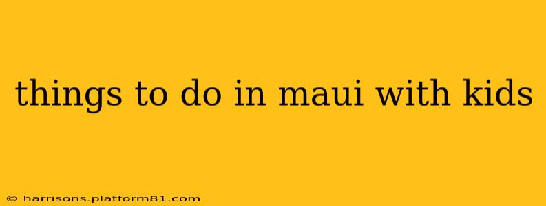 things to do in maui with kids