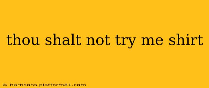 thou shalt not try me shirt