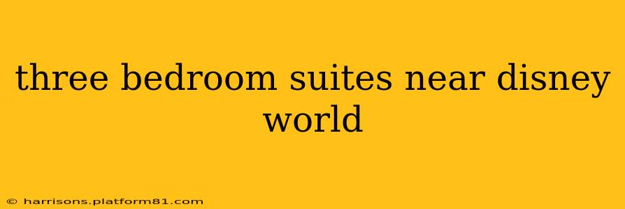 three bedroom suites near disney world