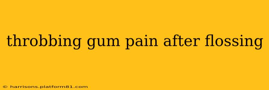 throbbing gum pain after flossing