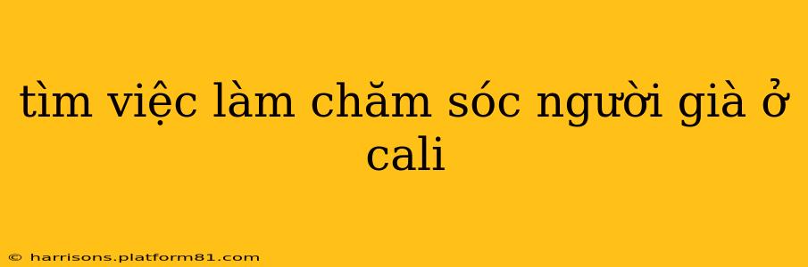 tìm việc làm chăm sóc người già ở cali