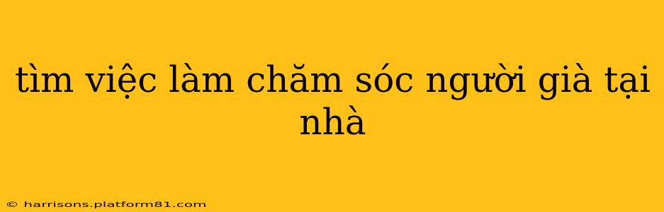 tìm việc làm chăm sóc người già tại nhà