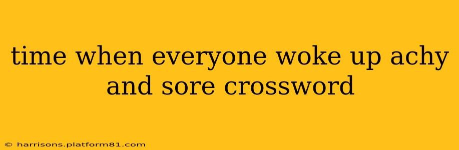 time when everyone woke up achy and sore crossword