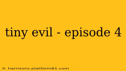 tiny evil - episode 4