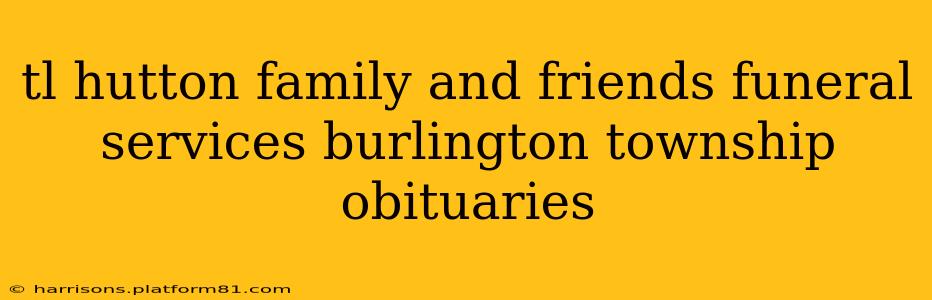 tl hutton family and friends funeral services burlington township obituaries