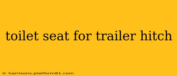 toilet seat for trailer hitch