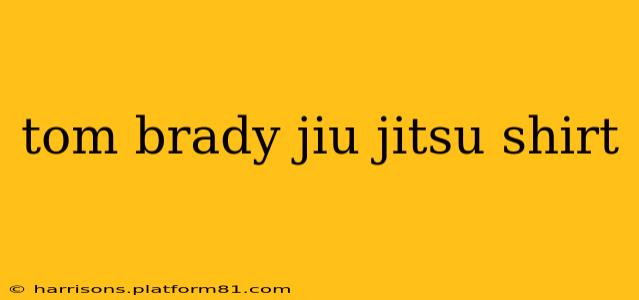 tom brady jiu jitsu shirt