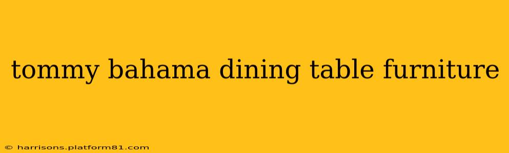 tommy bahama dining table furniture