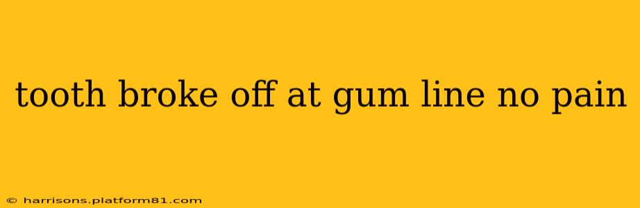 tooth broke off at gum line no pain
