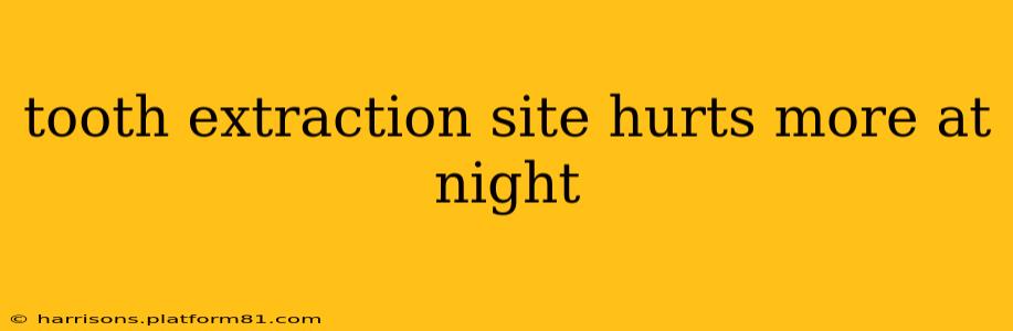 tooth extraction site hurts more at night