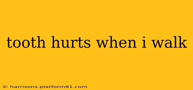 tooth hurts when i walk