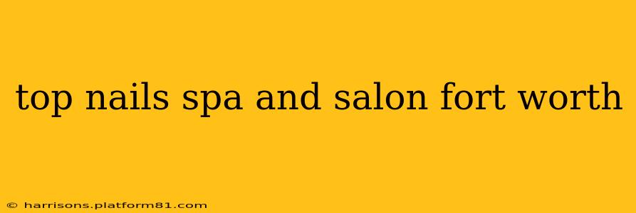 top nails spa and salon fort worth