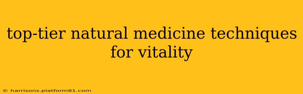 top-tier natural medicine techniques for vitality