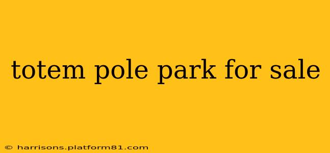 totem pole park for sale