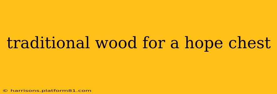 traditional wood for a hope chest