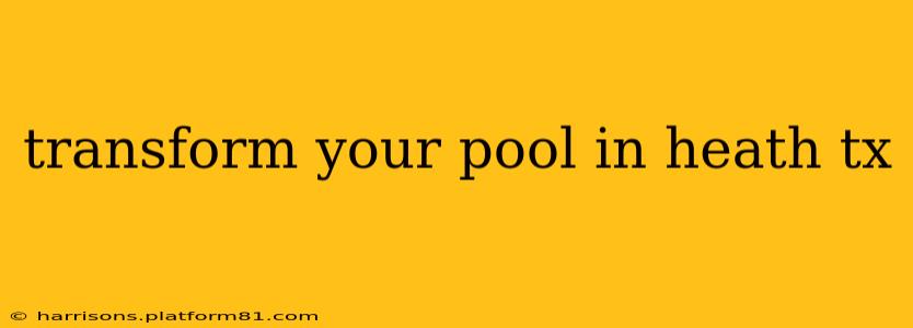 transform your pool in heath tx