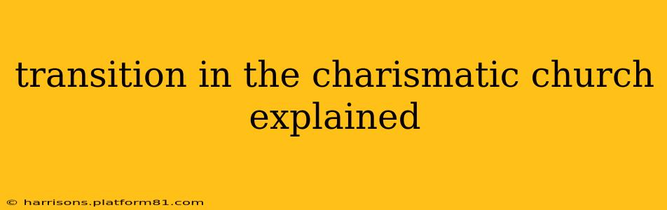 transition in the charismatic church explained