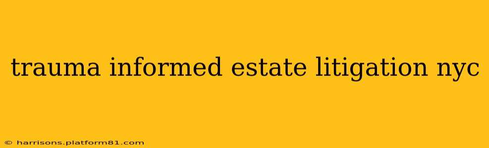 trauma informed estate litigation nyc