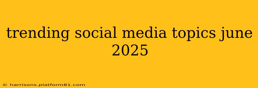 trending social media topics june 2025