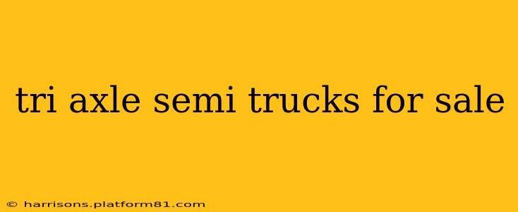tri axle semi trucks for sale