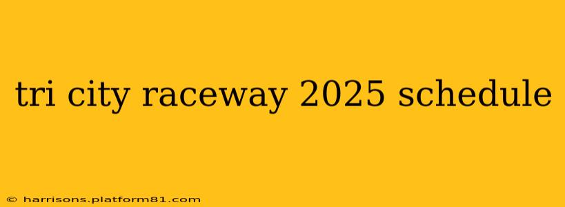 tri city raceway 2025 schedule