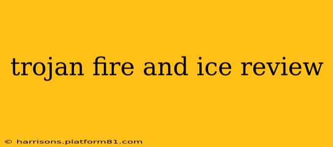 trojan fire and ice review