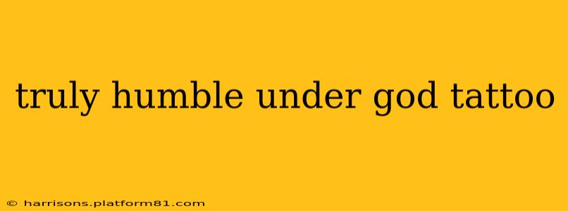 truly humble under god tattoo