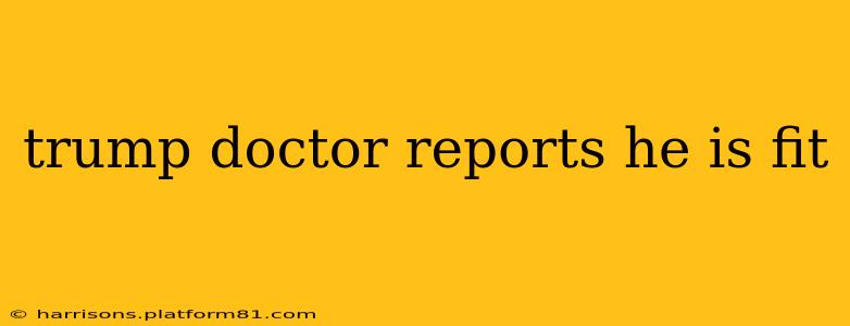 trump doctor reports he is fit