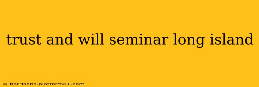 trust and will seminar long island