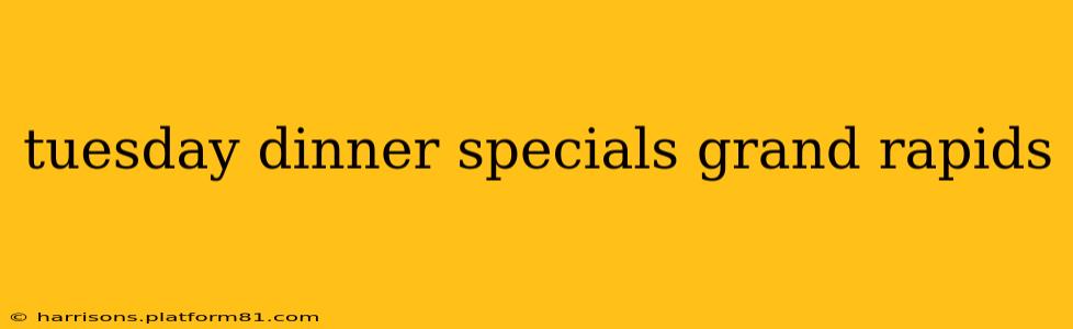 tuesday dinner specials grand rapids