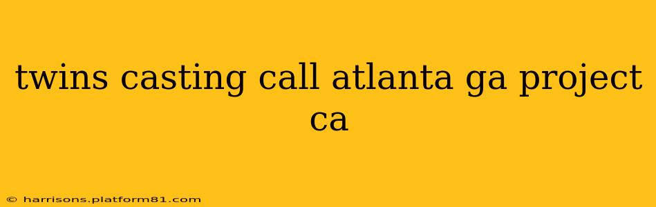 twins casting call atlanta ga project ca