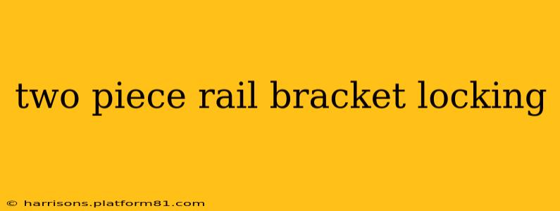 two piece rail bracket locking