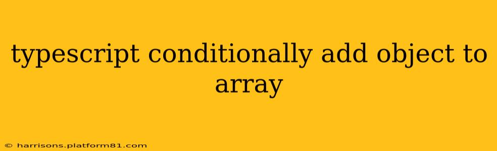 typescript conditionally add object to array