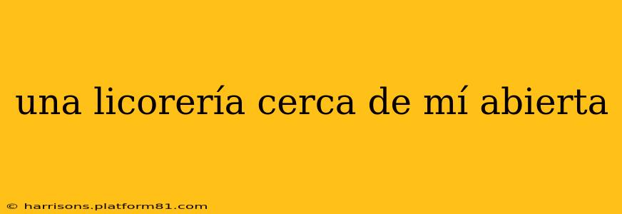 una licorería cerca de mí abierta
