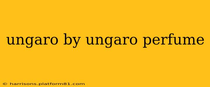 ungaro by ungaro perfume