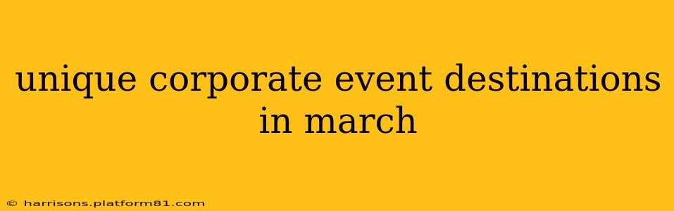 unique corporate event destinations in march