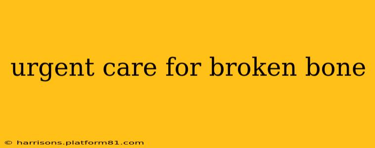urgent care for broken bone