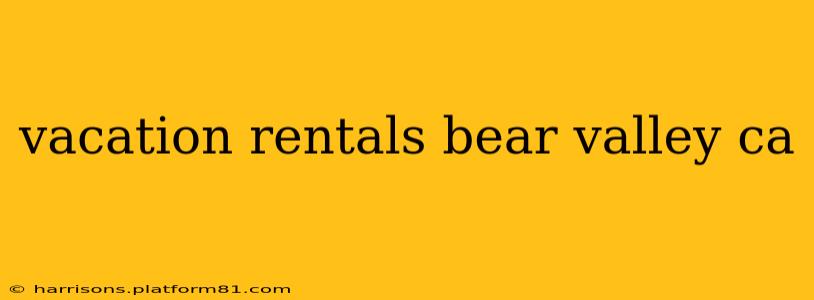 vacation rentals bear valley ca
