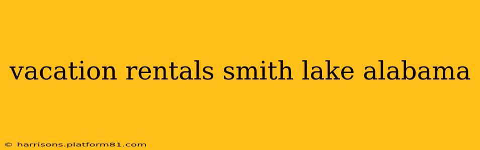 vacation rentals smith lake alabama